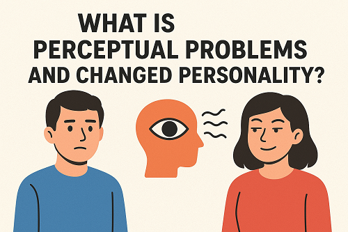 What is Perceptual problems and changed personality