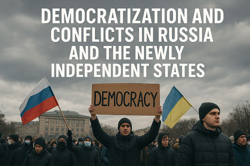 DEMOCRATIZATION AND CONFLICTS IN RUSSIA AND THE NEWLY INDEPENDENT STATES