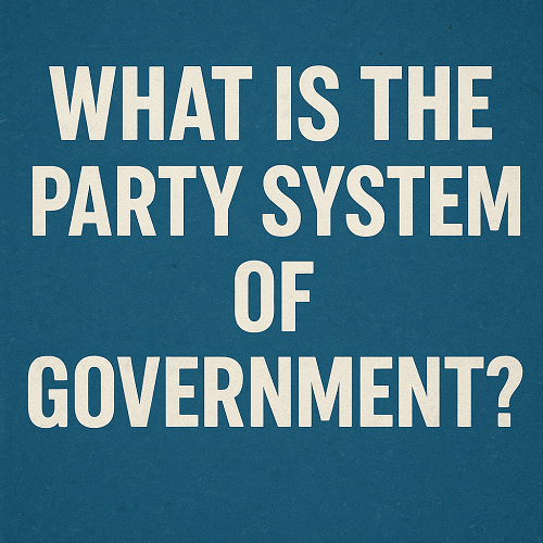 WHAT IS  THE PARTY SYSTEM OF GOVERNMENT