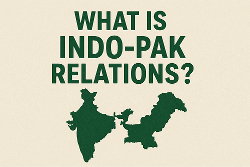 WHAT IS INDO-PAK RELATIONS